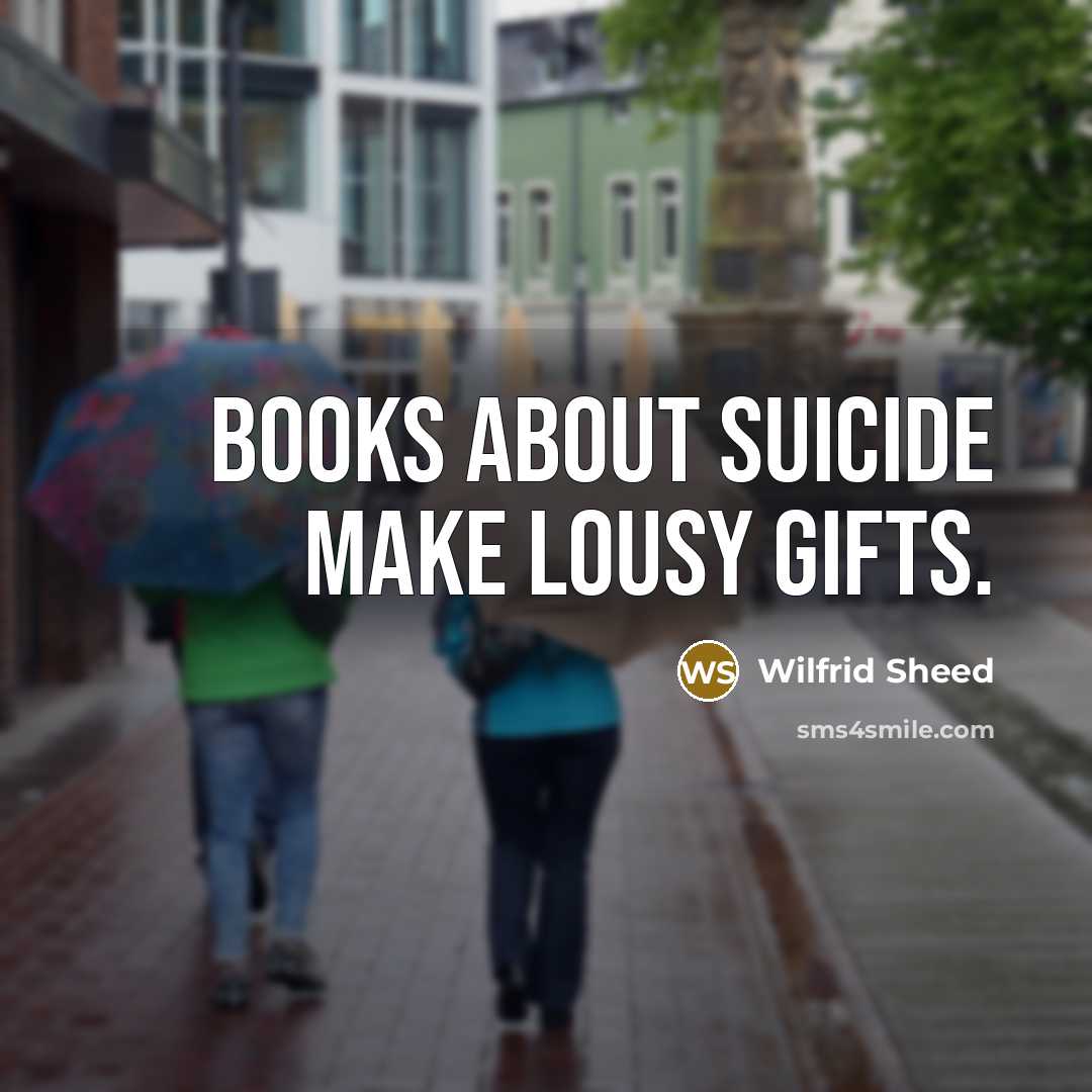 “Books about suicide make lousy gifts.…” quote by Wilfrid Sheed
