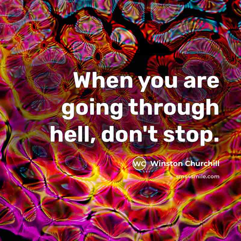 “When you are going through hell, don't stop.” quote by Winston Churchill