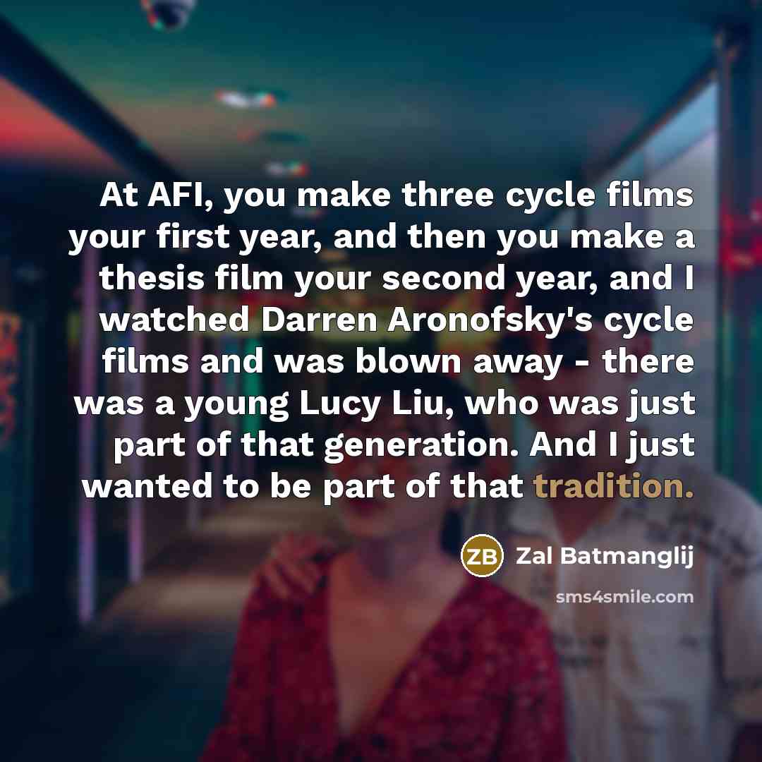 “At AFI, you make three cycle films your first year,…” quote by Zal Batmanglij
