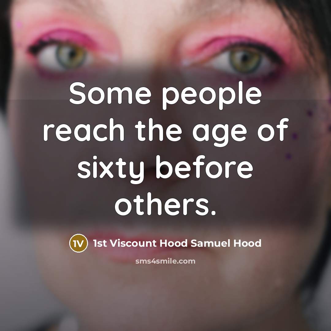 “Some people reach the age of sixty before others.” quote by 1st Viscount Hood Samuel Hood