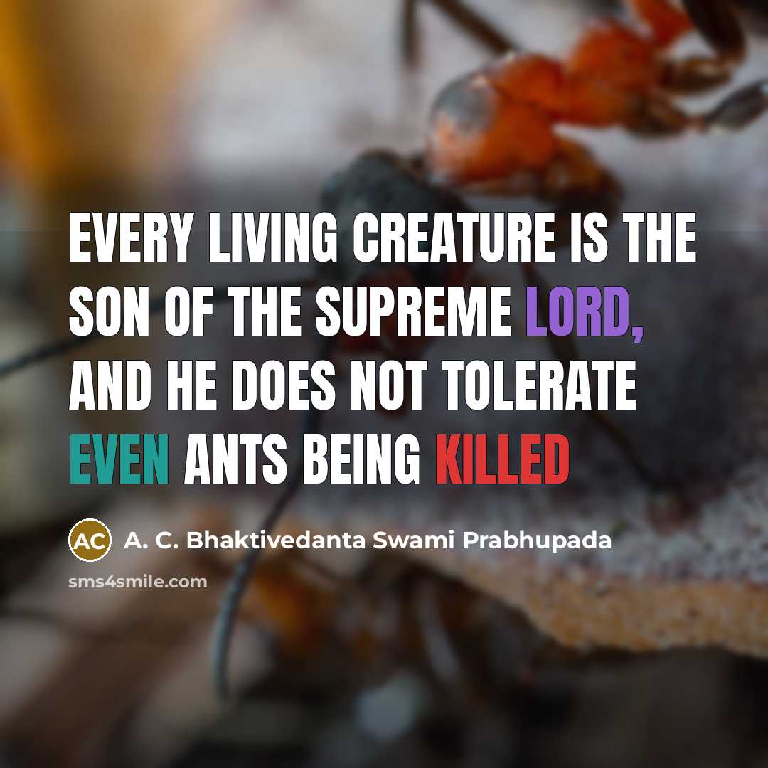 “Every living creature is the son of the supreme Lord,…” quote by A. C. Bhaktivedanta Swami Prabhupada