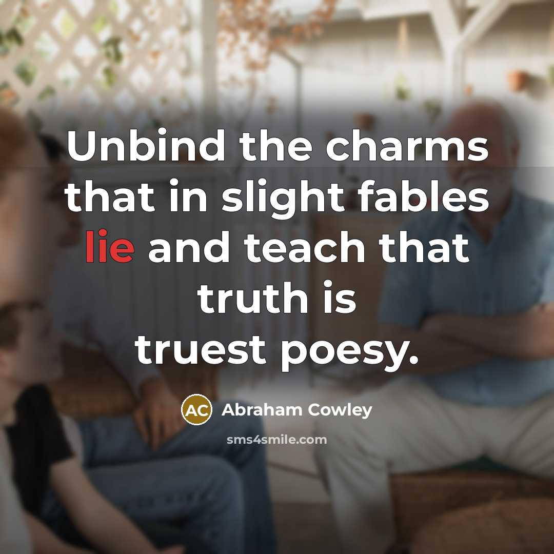 “Unbind the charms that in slight fables lie and teach…” quote by Abraham Cowley