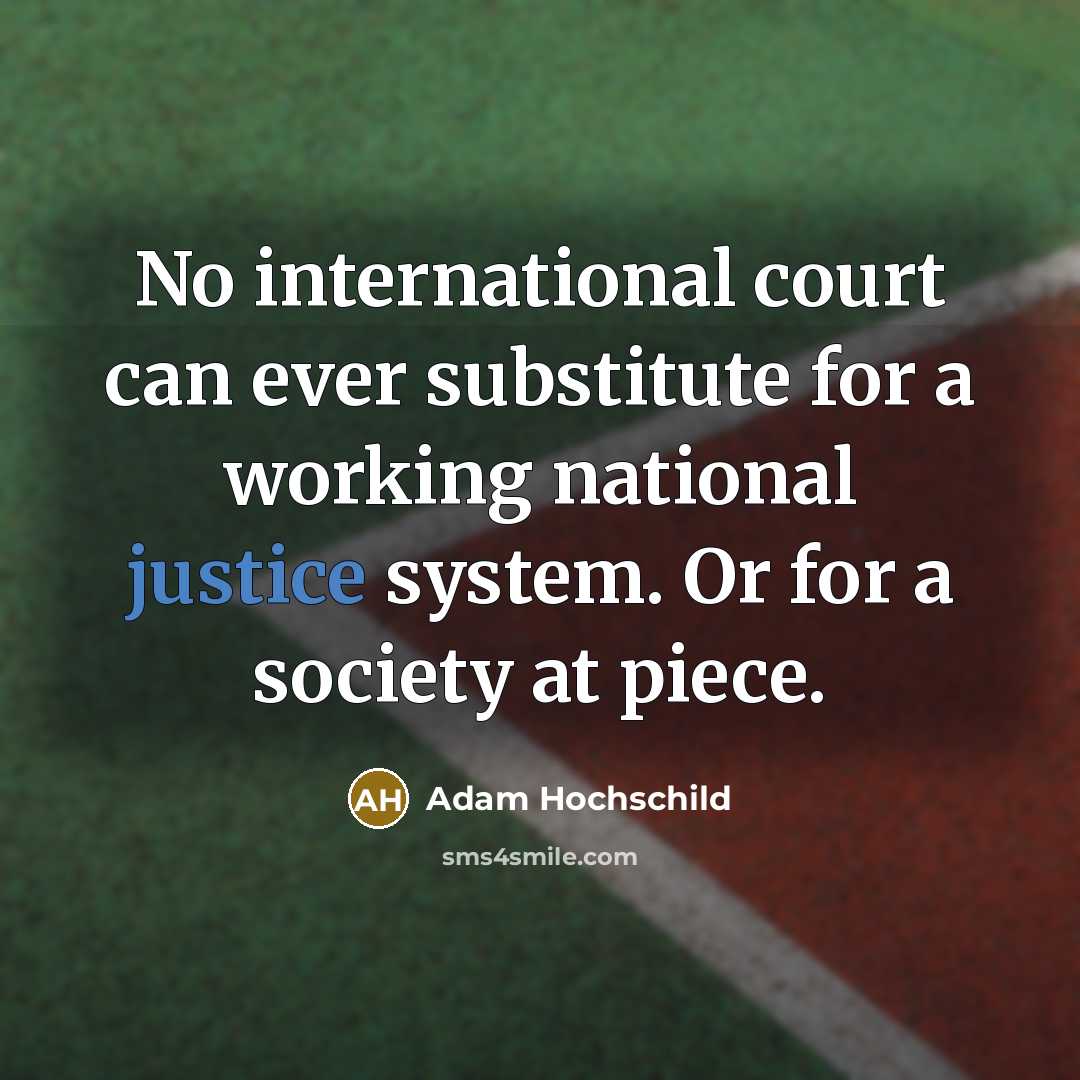“No international court can ever substitute for a working national…” quote by Adam Hochschild
