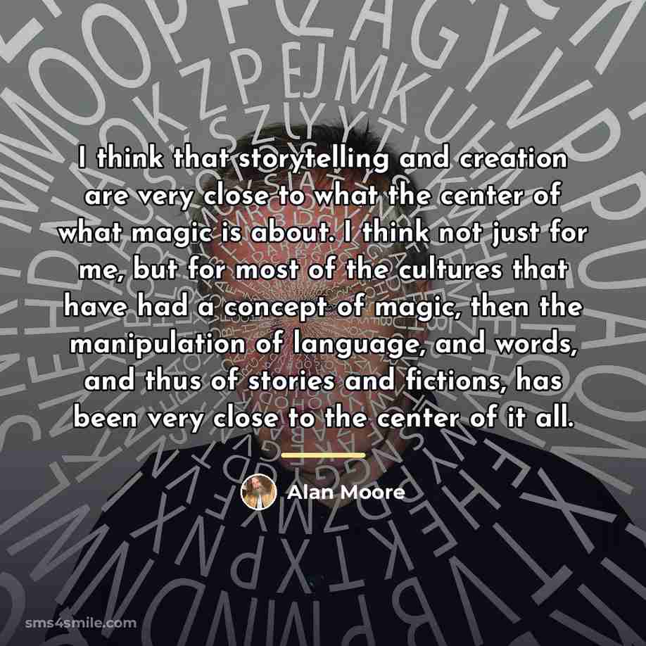 “I think that storytelling and creation are very close to…” quote by Alan Moore