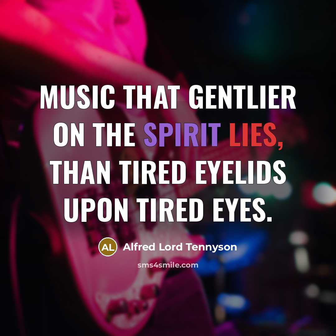 “Music that gentlier on the spirit lies, Than tired eyelids…” quote by Alfred Lord Tennyson