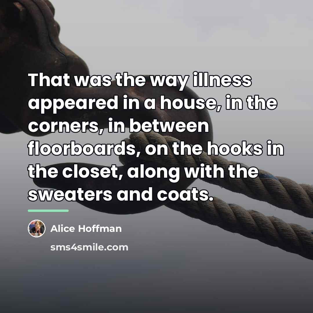 “That was the way illness appeared in a house, in…” quote by Alice Hoffman