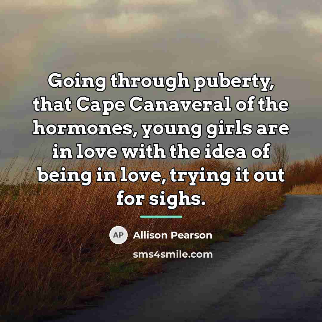 “Going through puberty, that Cape Canaveral of the hormones, young…” quote by Allison Pearson