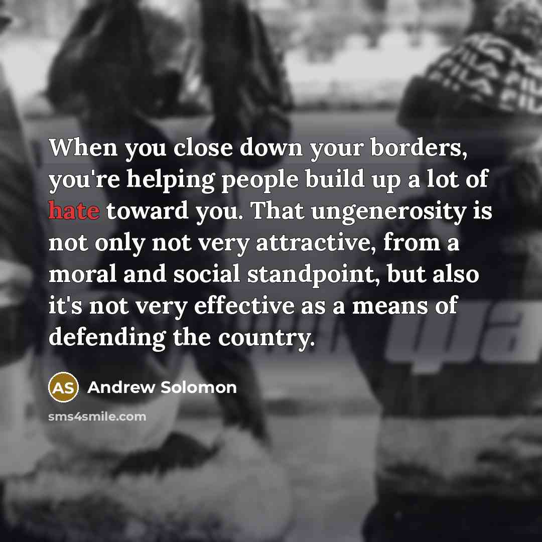 “When you close down your borders, you're helping people build…” quote by Andrew Solomon