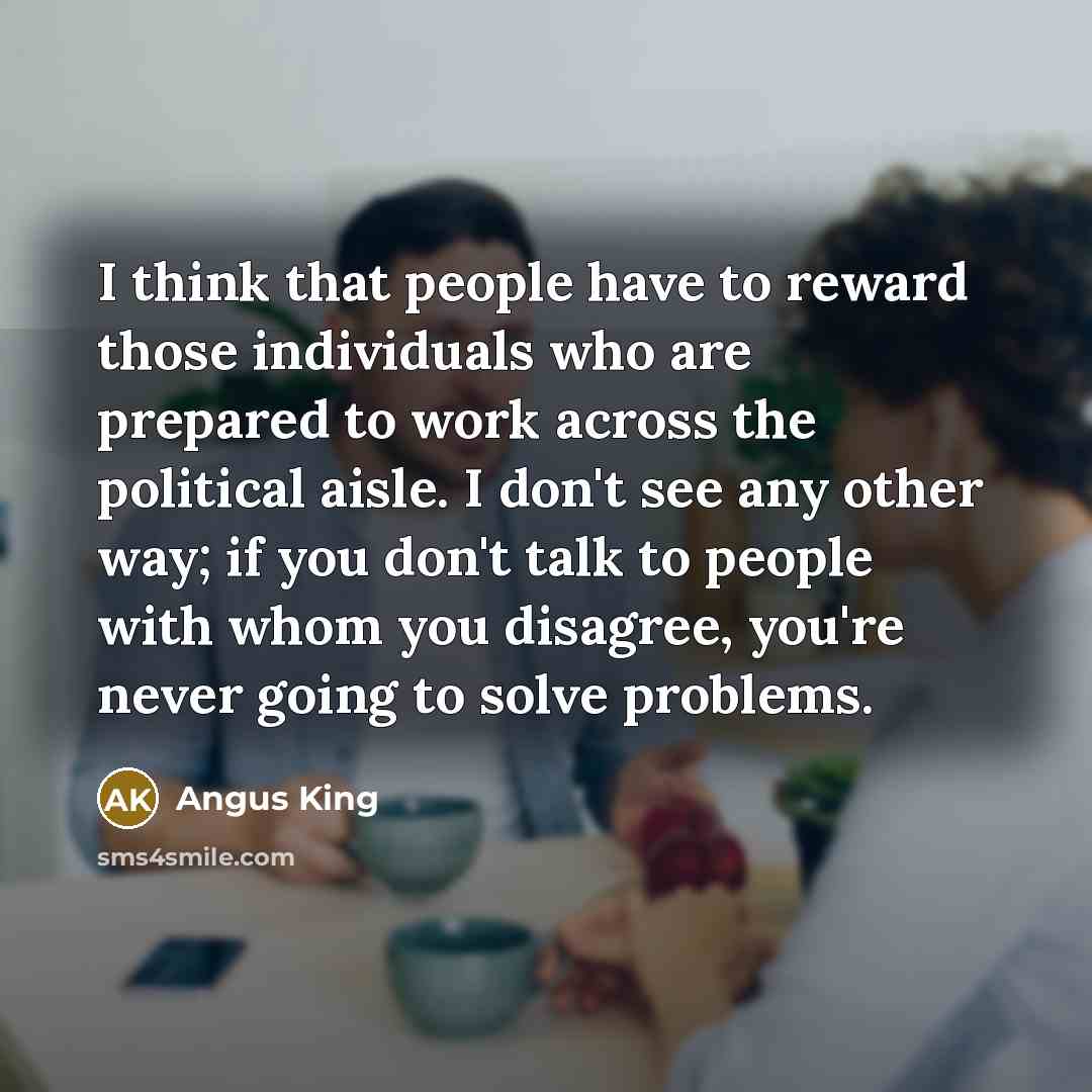 “I think that people have to reward those individuals who…” quote by Angus King