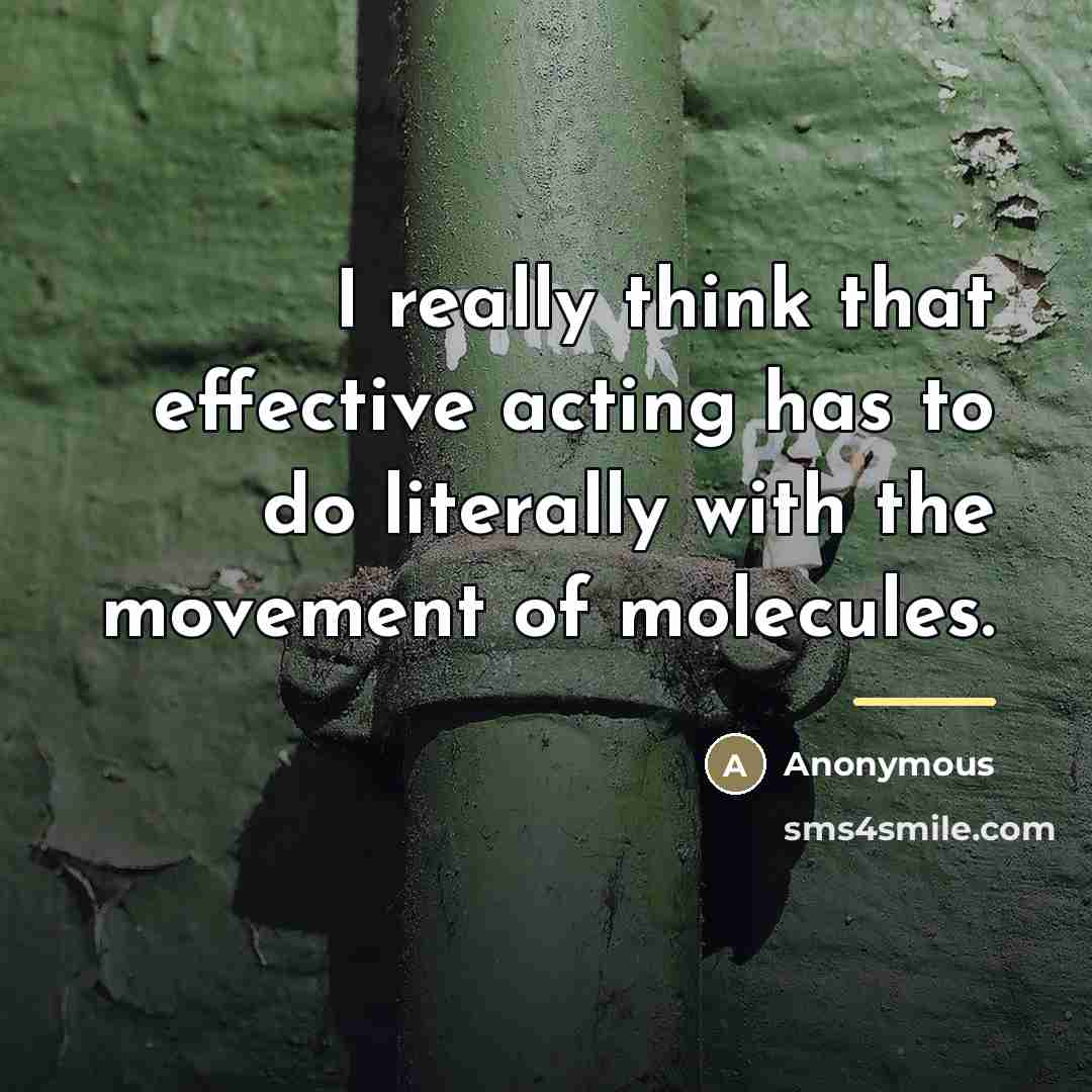 “I really think that effective acting has to do literally…” quote by Anonymous