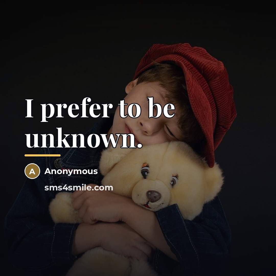 “I prefer to be unknown.…” quote by Anonymous