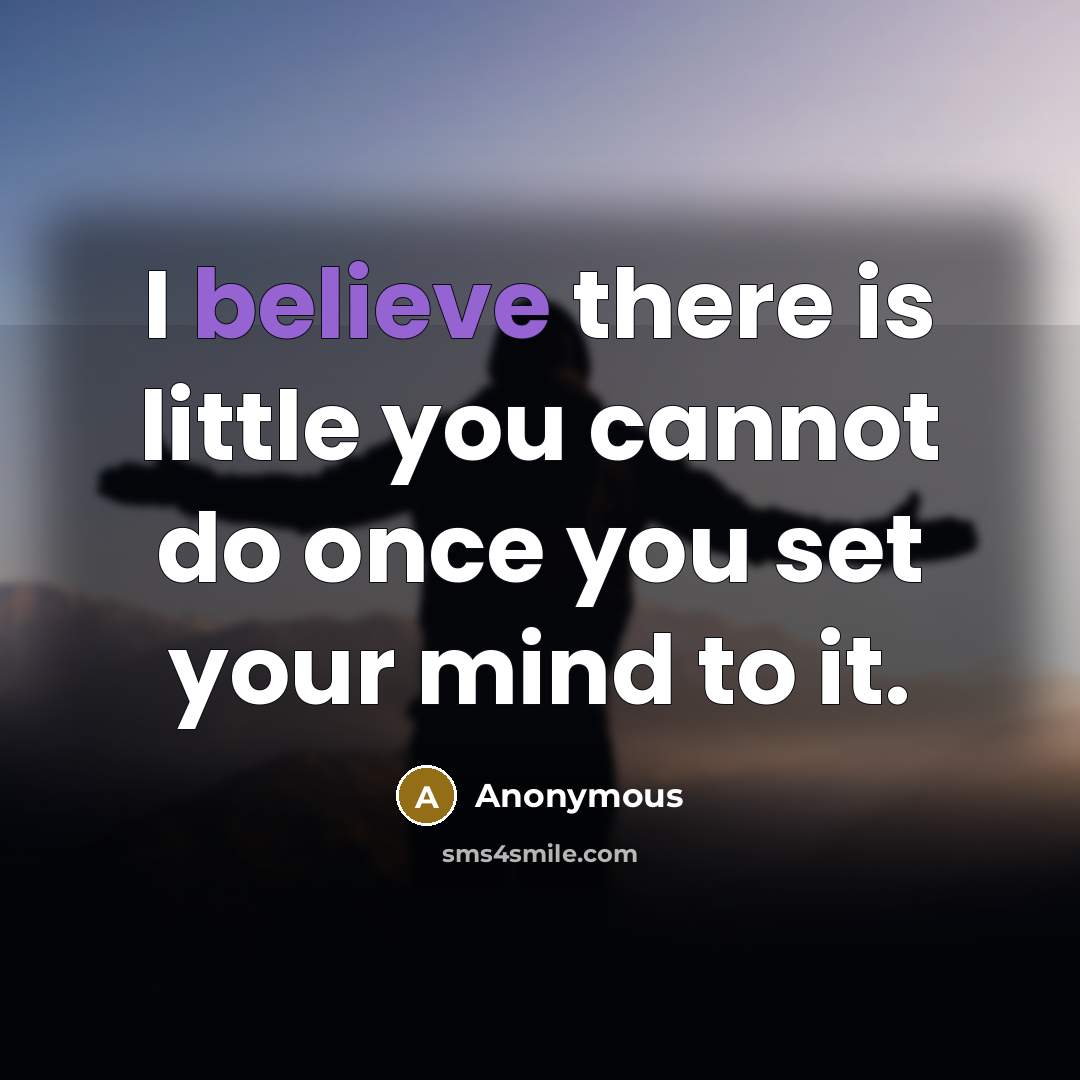 “I believe there is little you cannot do once you…” quote by Anonymous