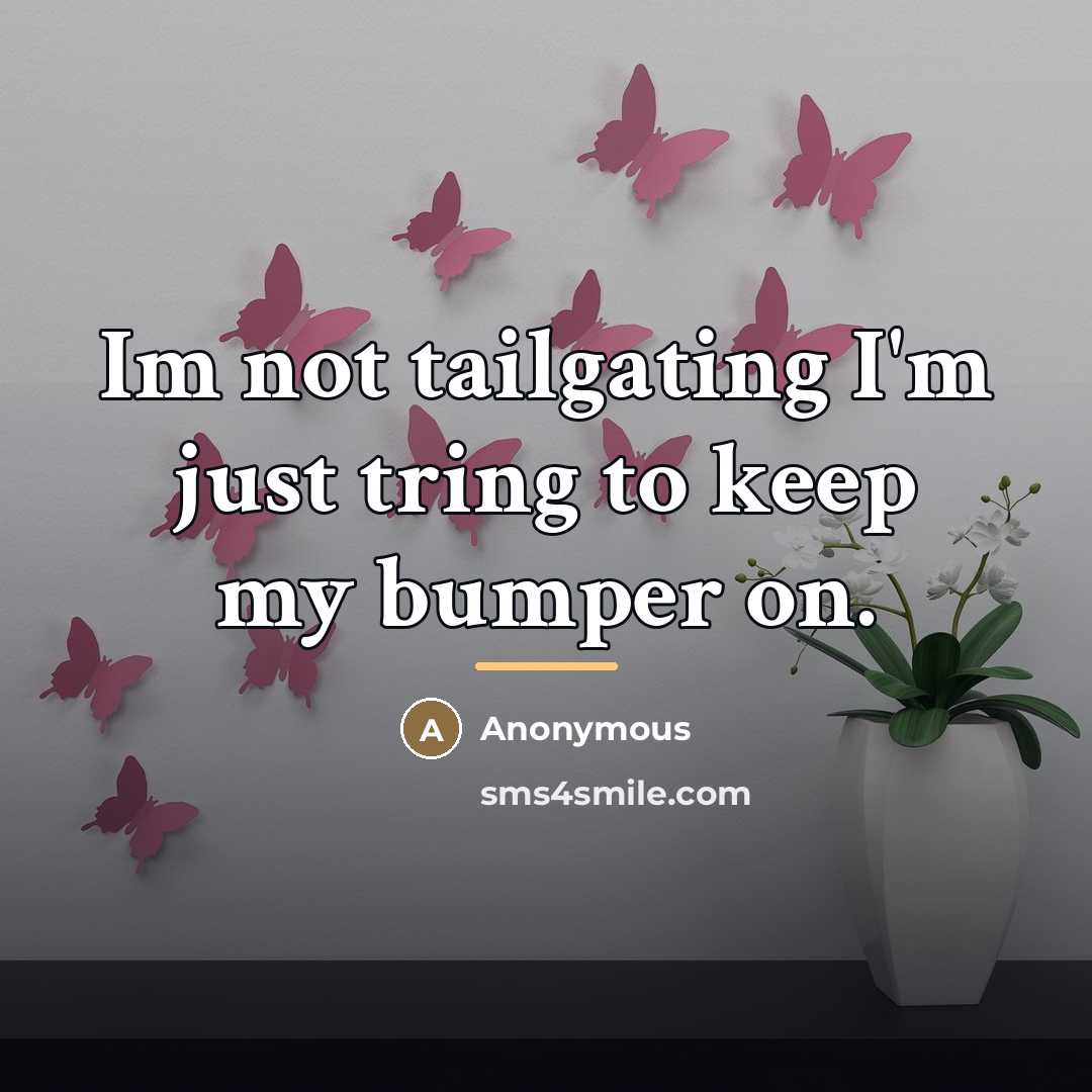“Im not tailgating I'm just tring to keep my bumper…” quote by Anonymous