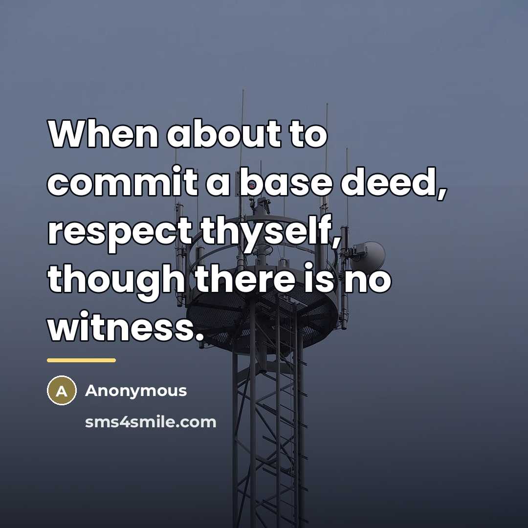 “When about to commit a base deed, respect thyself, though…” quote by Anonymous