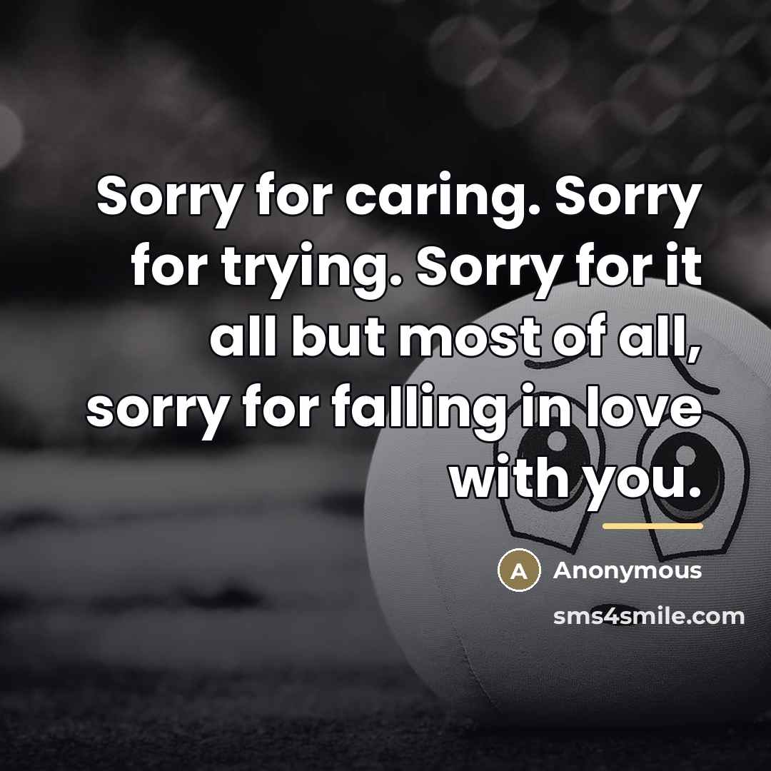 “Sorry for caring. Sorry for trying. Sorry for it all…” quote by Anonymous