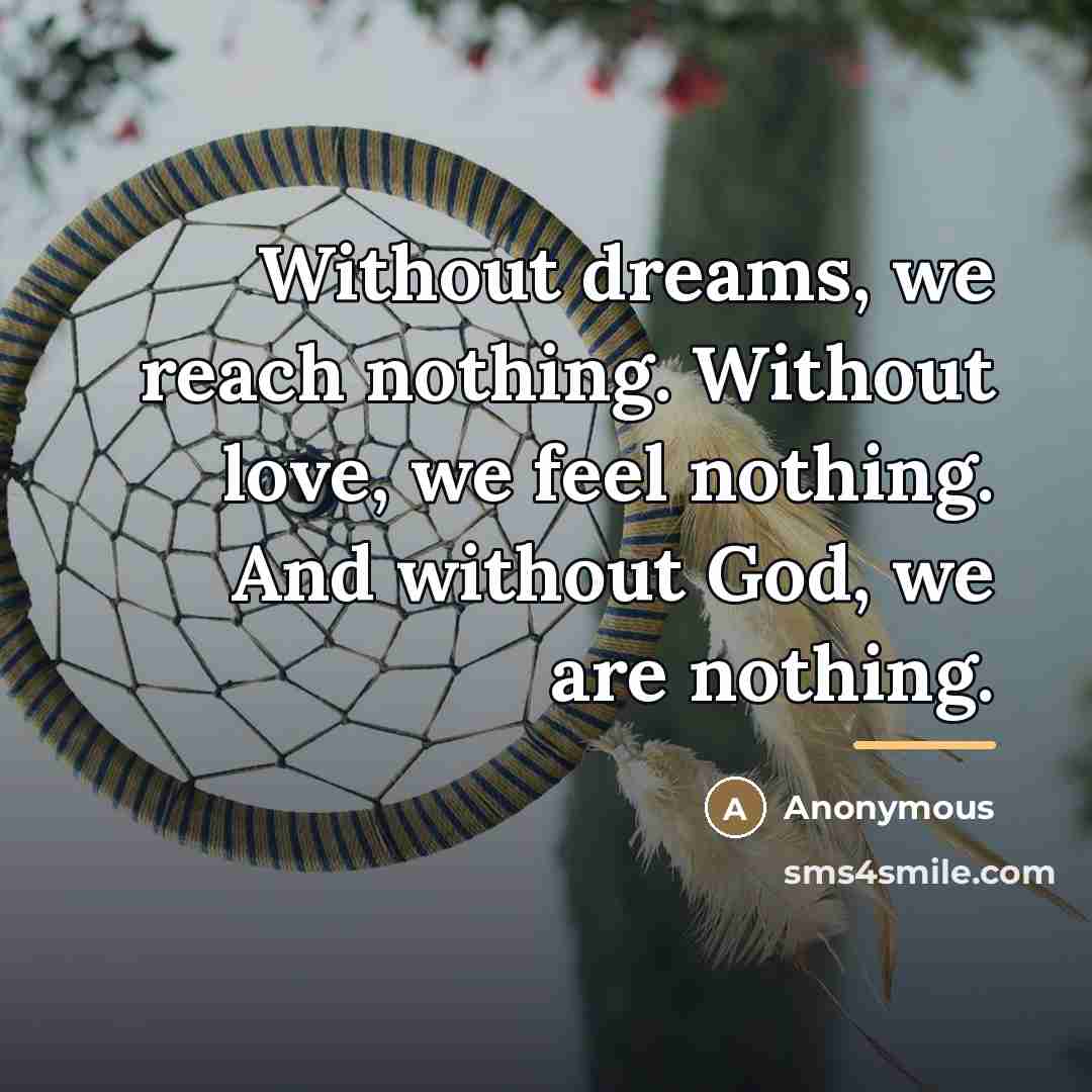 “Without dreams, we reach nothing. Without love, we feel nothing.…” quote by Anonymous