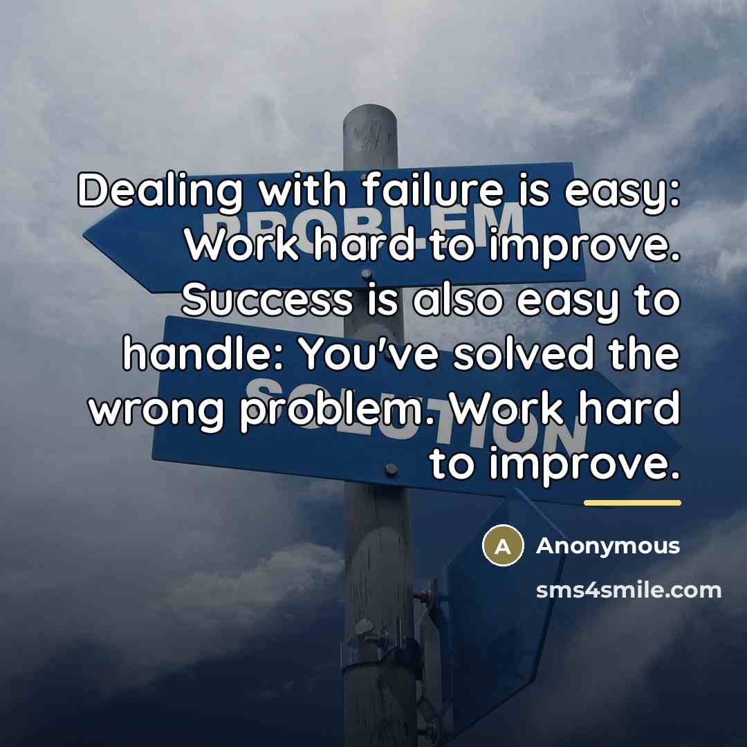 “Dealing with failure is easy: Work hard to improve. Success…” quote by Anonymous
