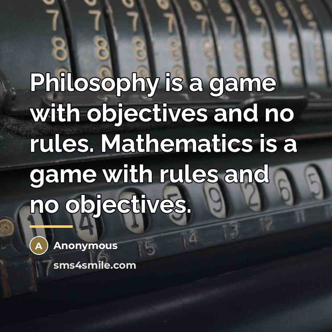 “Philosophy is a game with objectives and no rules. Mathematics…” quote by Anonymous