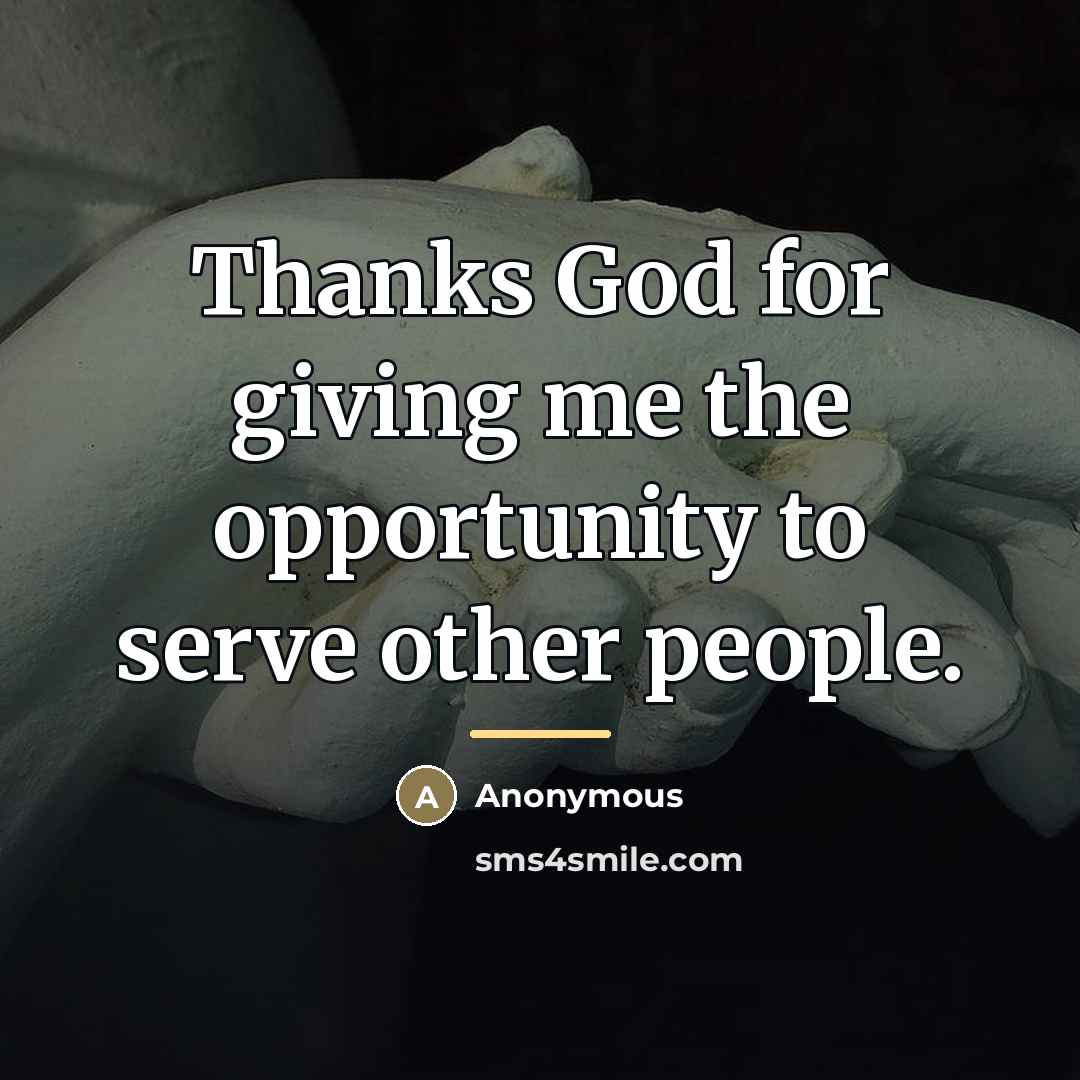 “Thanks God for giving me the opportunity to serve other…” quote by Anonymous