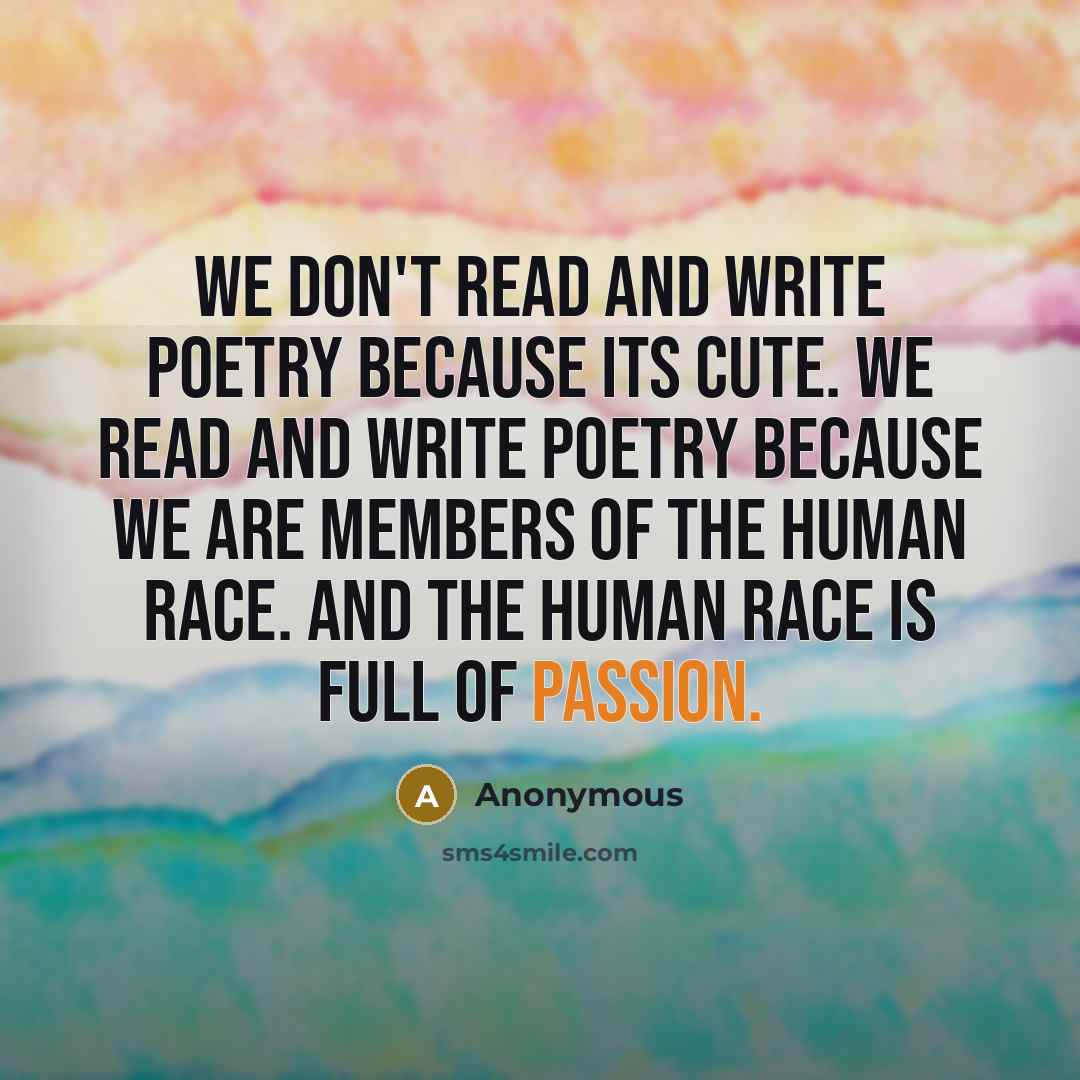 “We don't read and write poetry because its cute. We…” quote by Anonymous