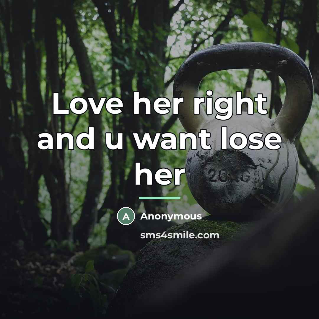 “Love her right and u want lose her…” quote by Anonymous