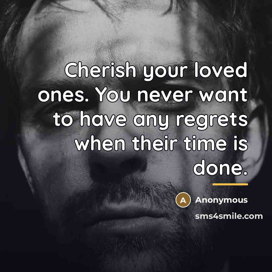 “Cherish your loved ones. You never want to have any…” quote by Anonymous