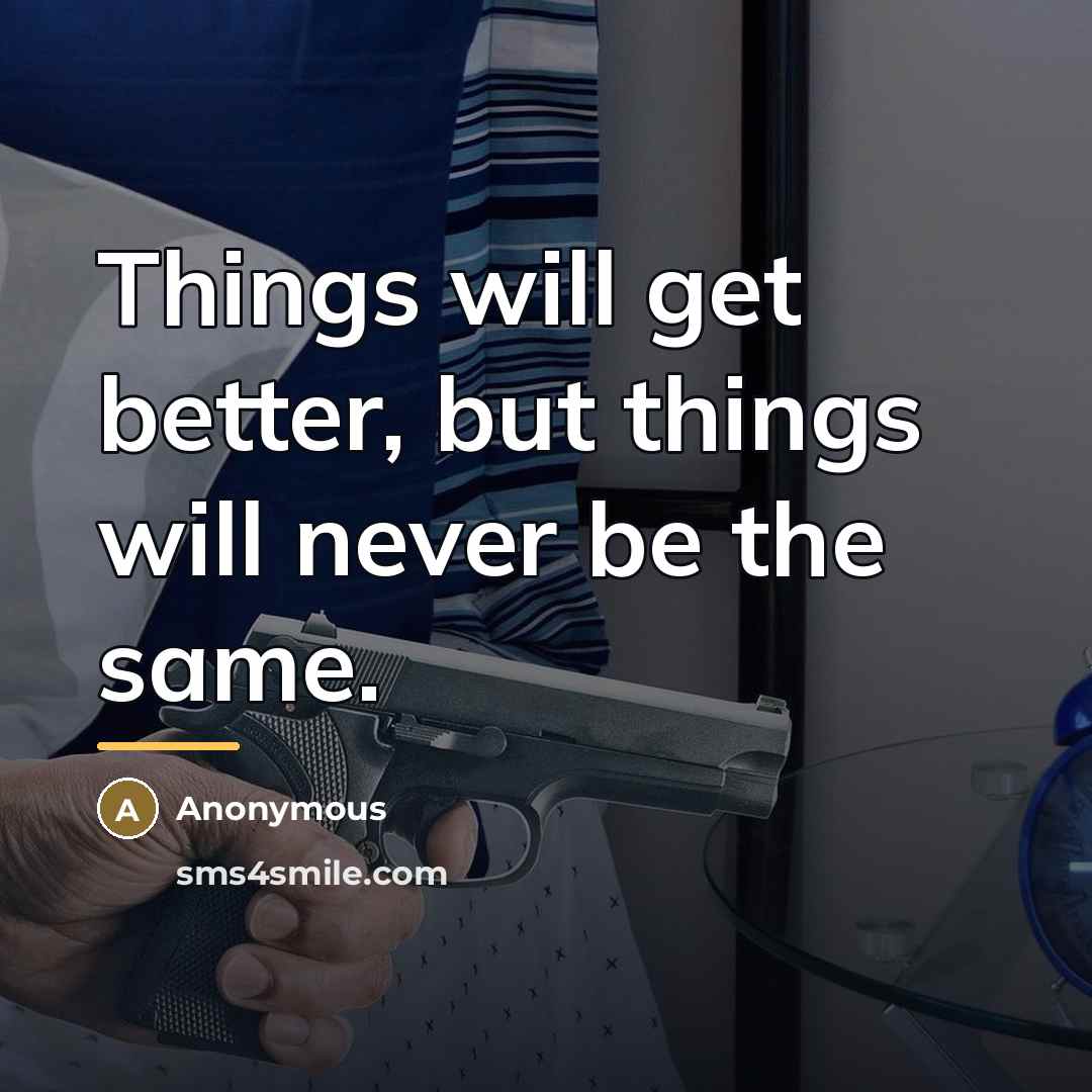 “Things will get better, but things will never be the…” quote by Anonymous