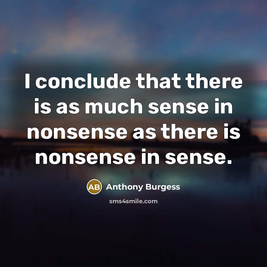 “I conclude that there is as much sense in nonsense…” quote by Anthony Burgess
