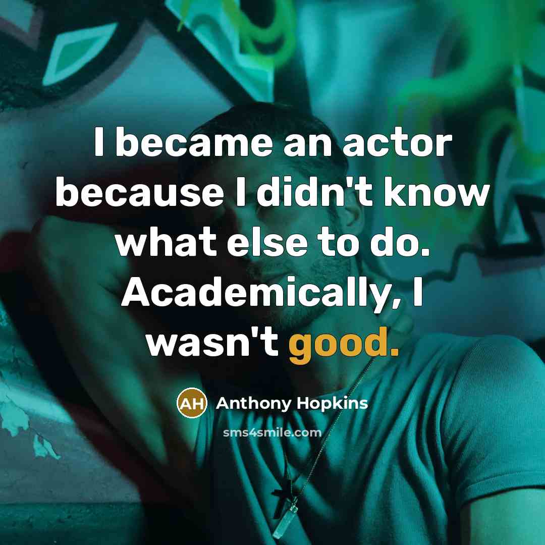 “I became an actor because I didn't know what else…” quote by Anthony Hopkins