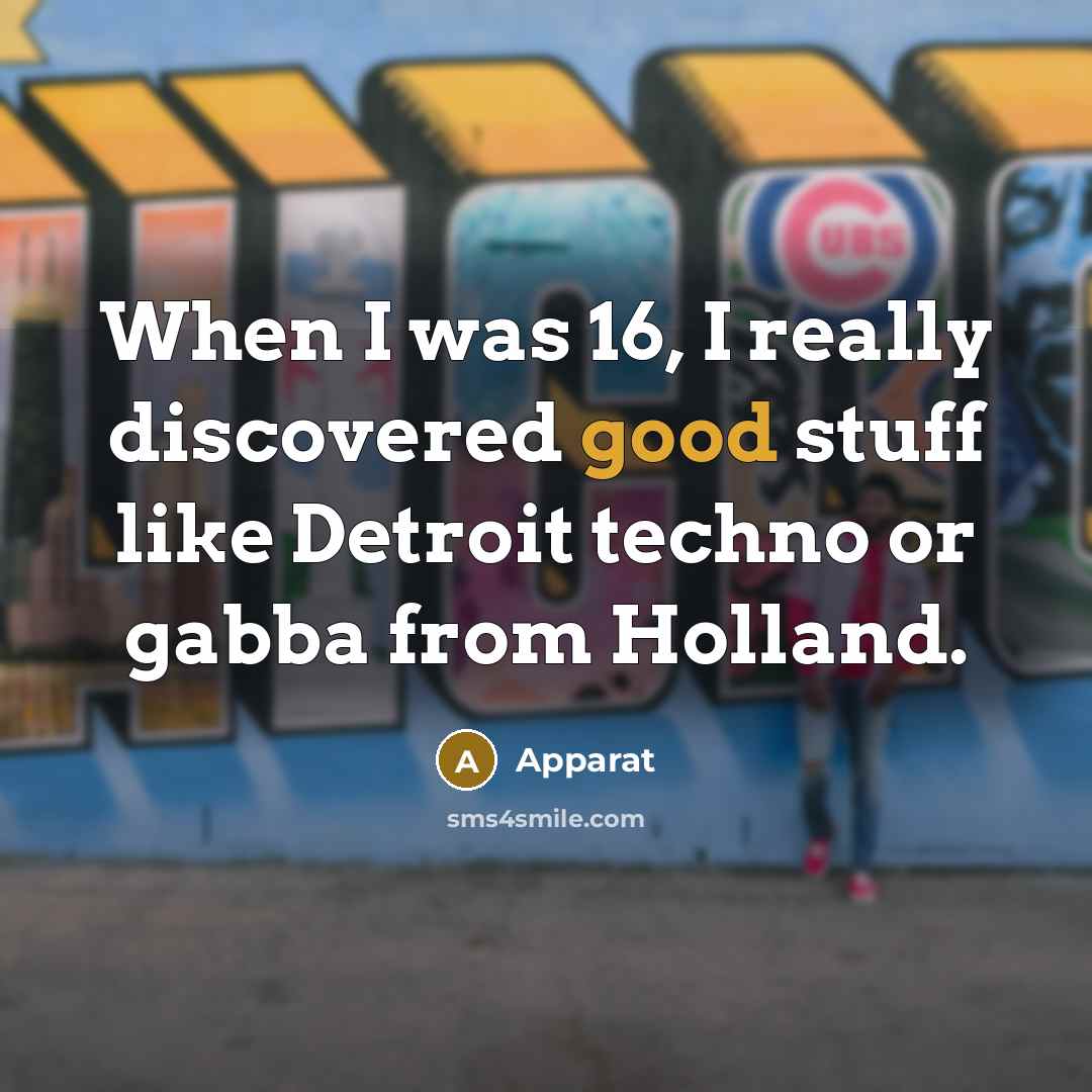 “When I was 16, I really discovered good stuff like…” quote by Apparat