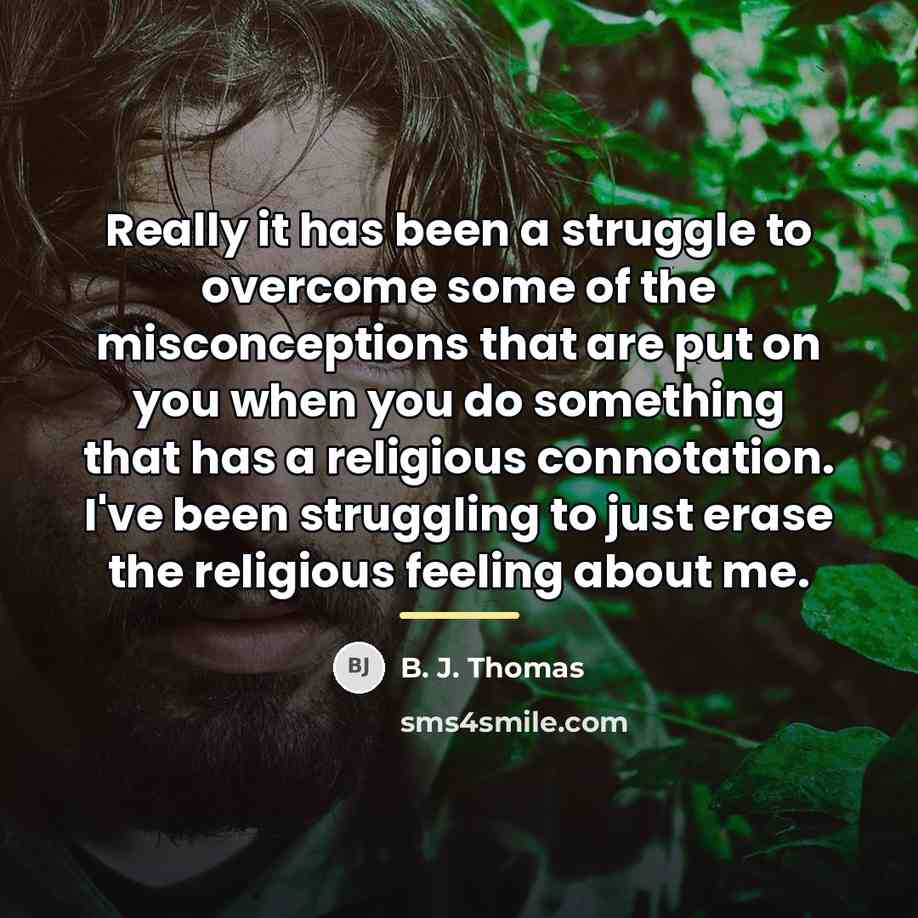 “Really it has been a struggle to overcome some of…” quote by B. J. Thomas