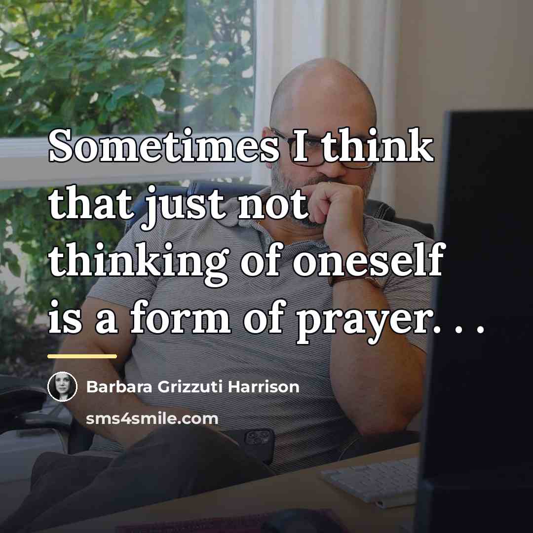 “Sometimes I think that just not thinking of oneself is…” quote by Barbara Grizzuti Harrison
