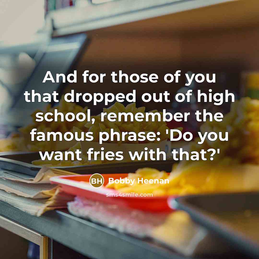 “And for those of you that dropped out of high…” quote by Bobby Heenan