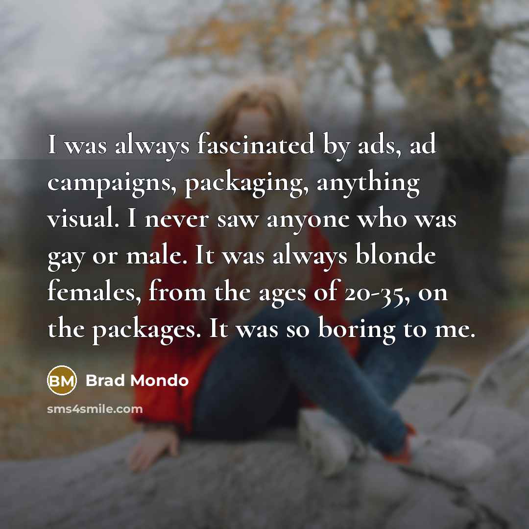 “I was always fascinated by ads, ad campaigns, packaging, anything…” quote by Brad Mondo