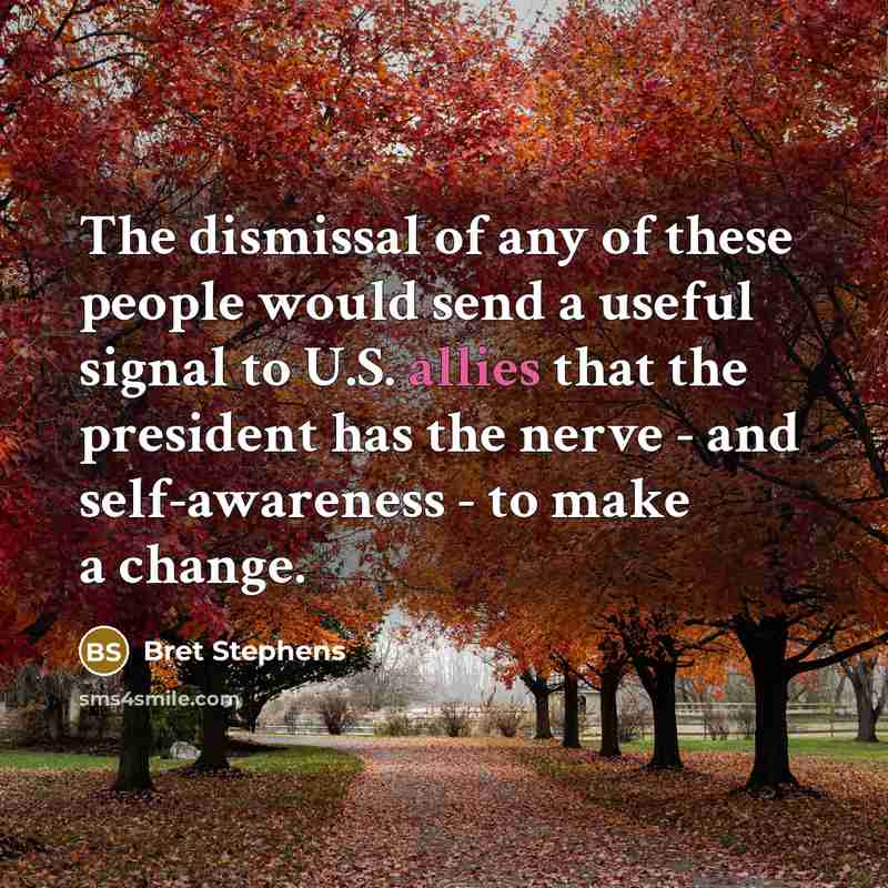 “The dismissal of any of these people would send a…” quote by Bret Stephens