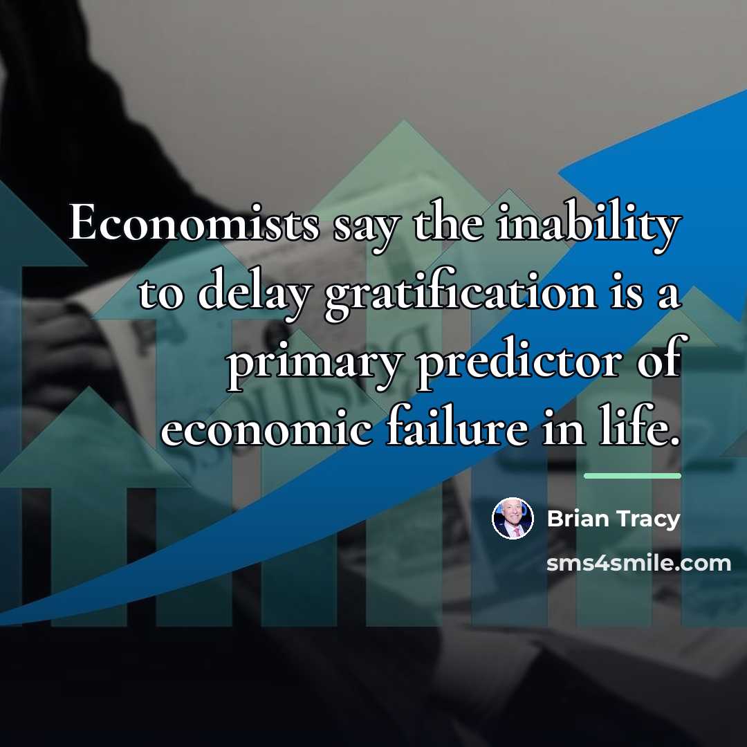 “Economists say the inability to delay gratification is a primary…” quote by Brian Tracy