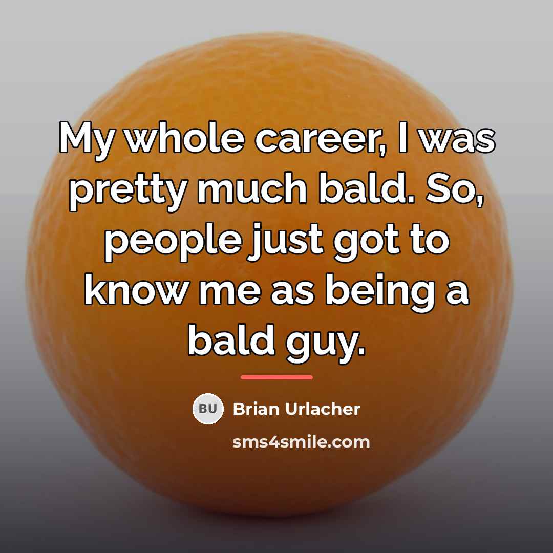 “My whole career, I was pretty much bald. So, people…” quote by Brian Urlacher