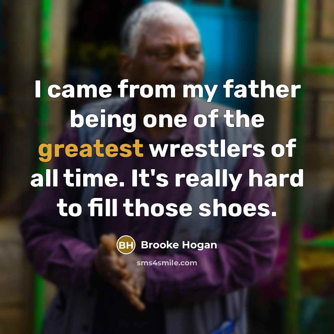 “I came from my father being one of the greatest…” quote by Brooke Hogan