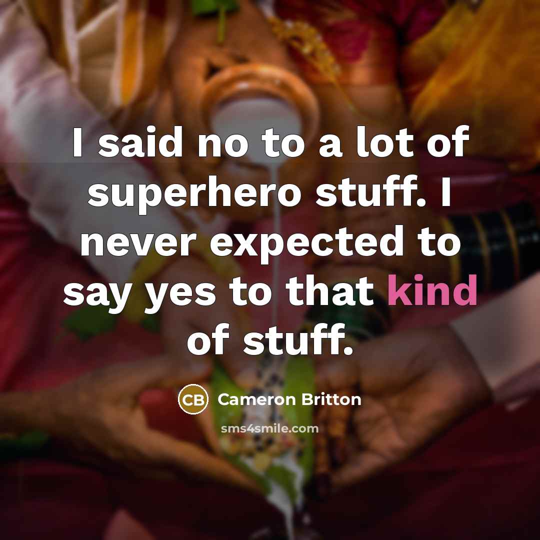 “I said no to a lot of superhero stuff. I never expected to say yes to that kind of stuff.” quote by Cameron Britton