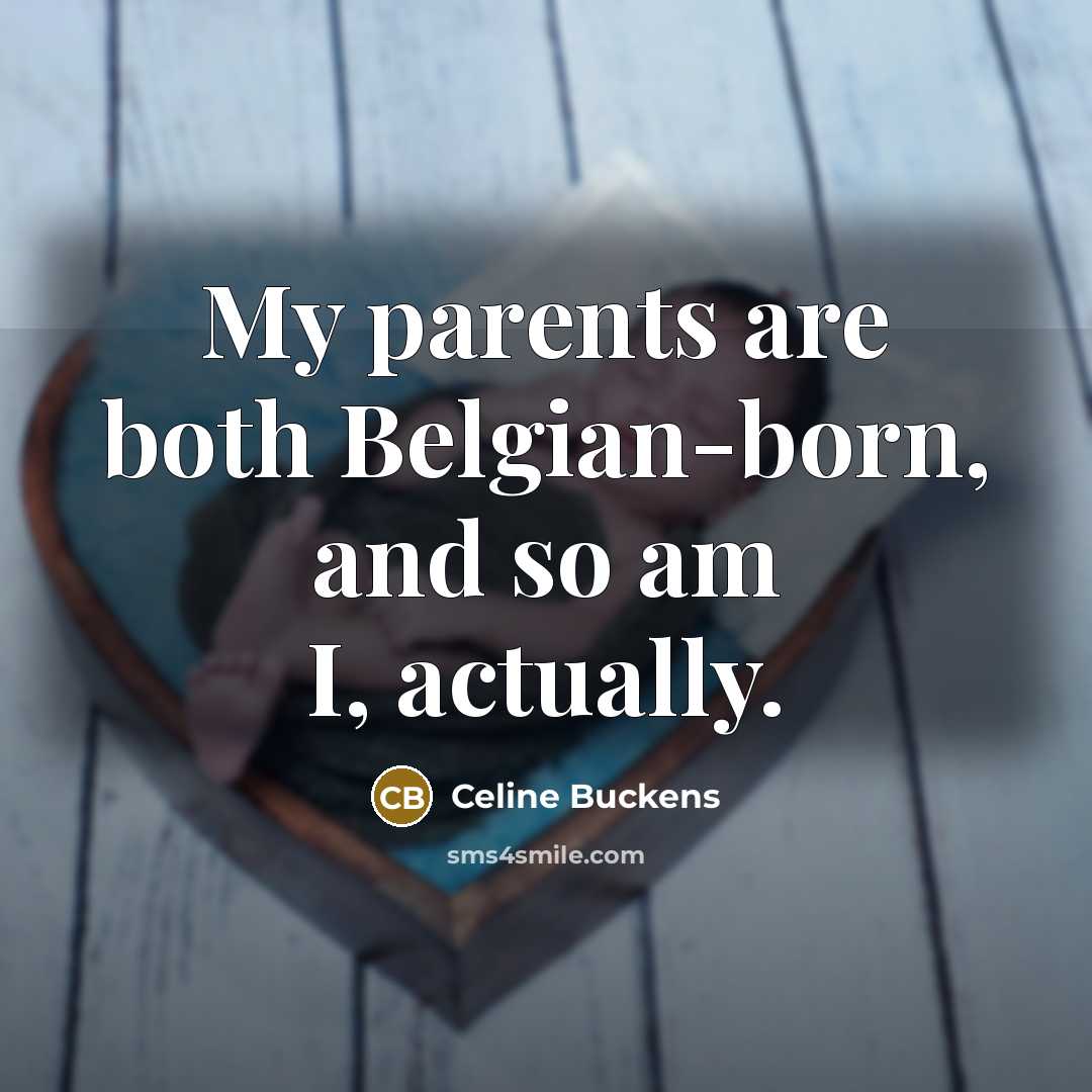 “My parents are both Belgian-born, and so am I, actually.…” quote by Celine Buckens