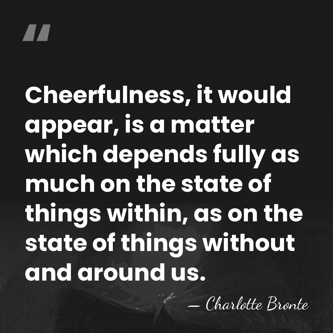 Cheerfulness, it would appear, is a matter which depends fully as much&hellip; - Charlotte Bronte