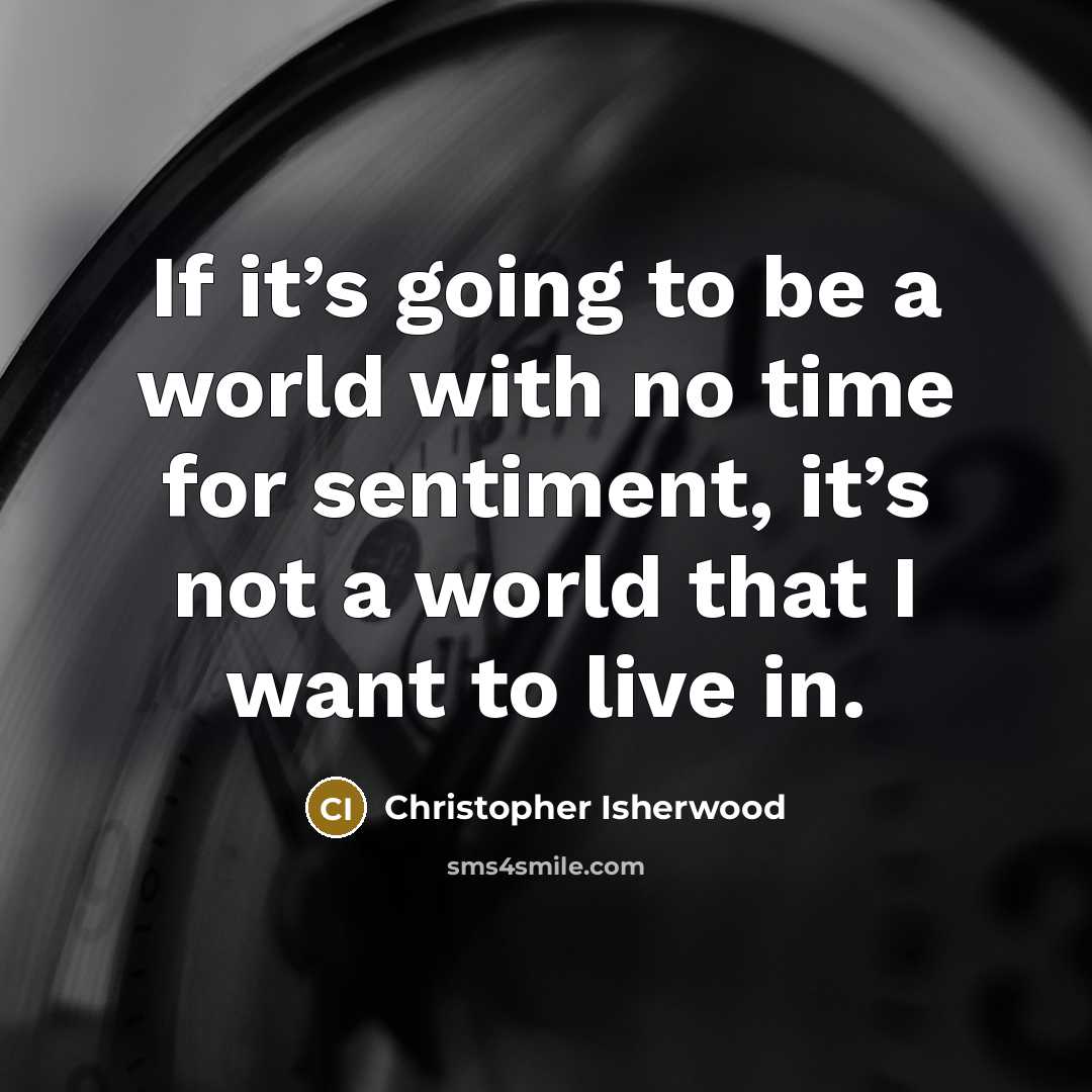 “If it’s going to be a world with no time…” quote by Christopher Isherwood