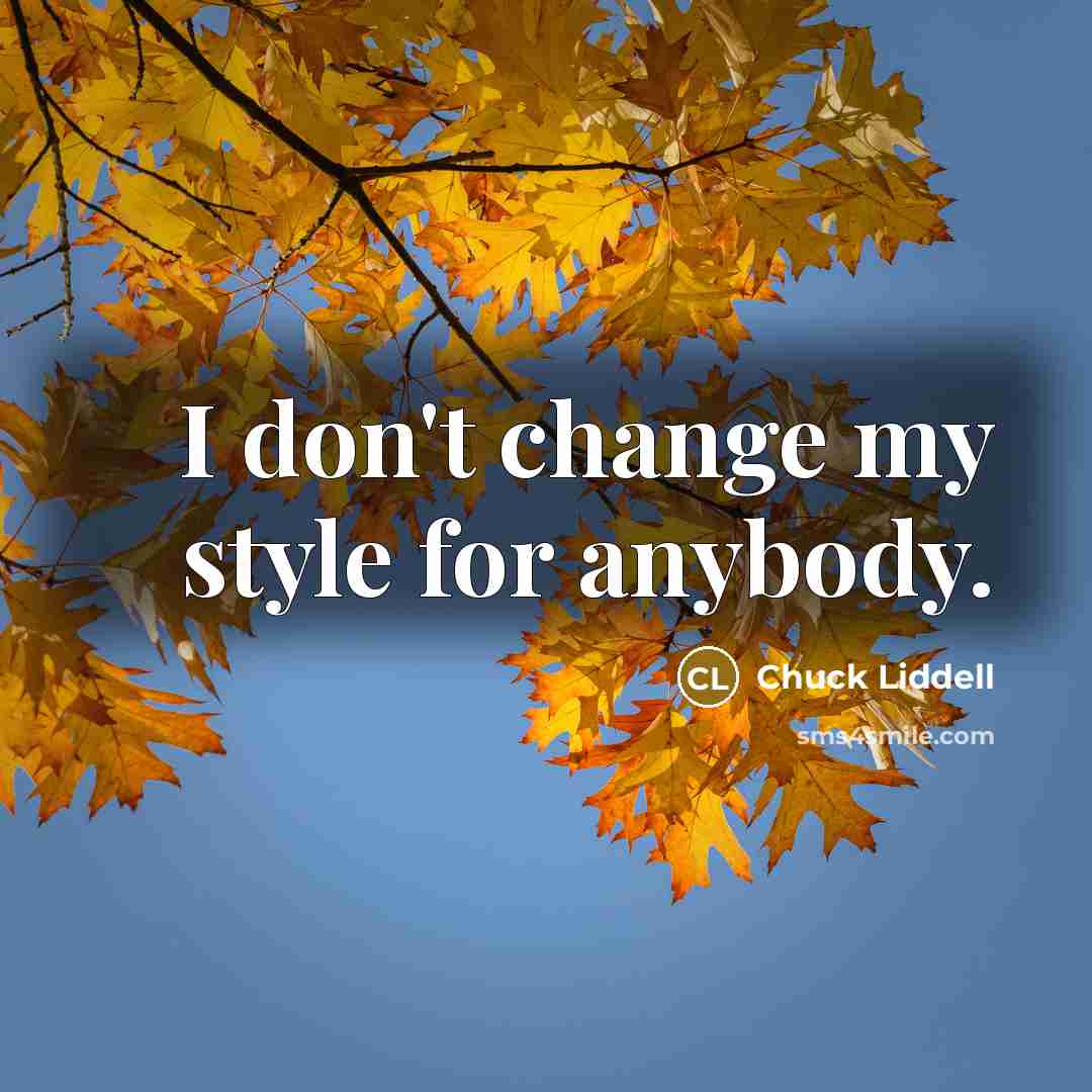 “I don't change my style for anybody.…” quote by Chuck Liddell