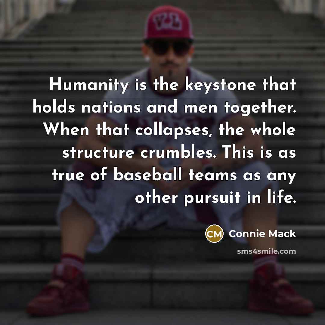 “Humanity is the keystone that holds nations and men together.…” quote by Connie Mack