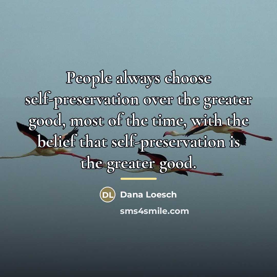 “People always choose self-preservation over the greater good, most of…” quote by Dana Loesch
