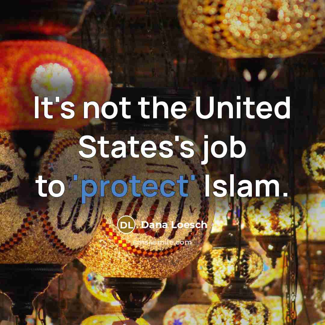 “It's not the United States's job to 'protect' Islam.” quote by Dana Loesch