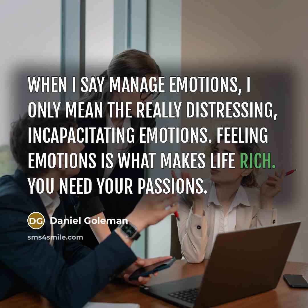“When I say manage emotions, I only mean the really…” quote by Daniel Goleman