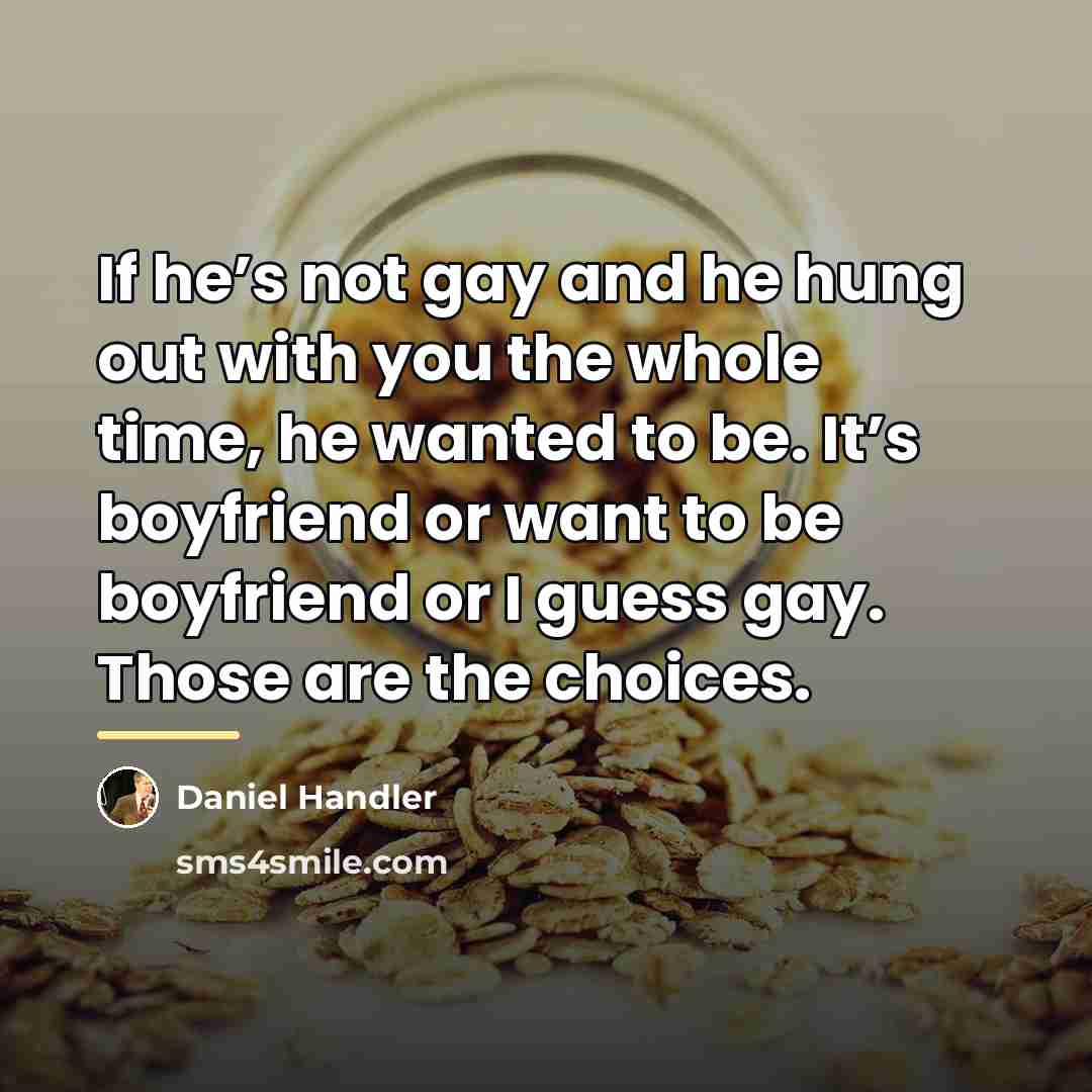 “If he’s not gay and he hung out with you…” quote by Daniel Handler