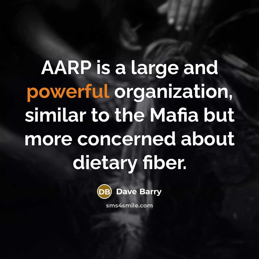 “AARP is a large and powerful organization, similar to the…” quote by Dave Barry