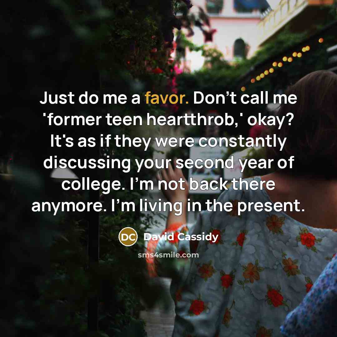 “Just do me a favor. Don't call me 'former teen…” quote by David Cassidy